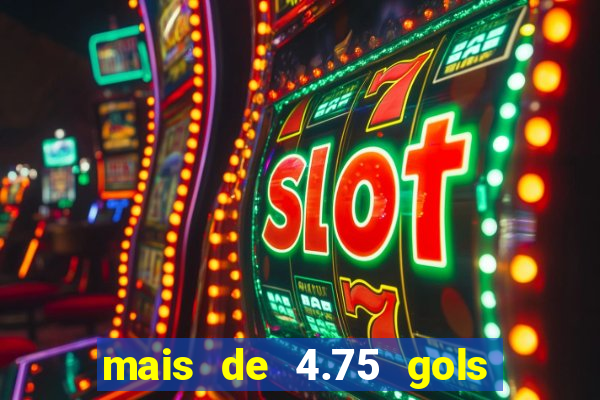 mais de 4.75 gols o que significa