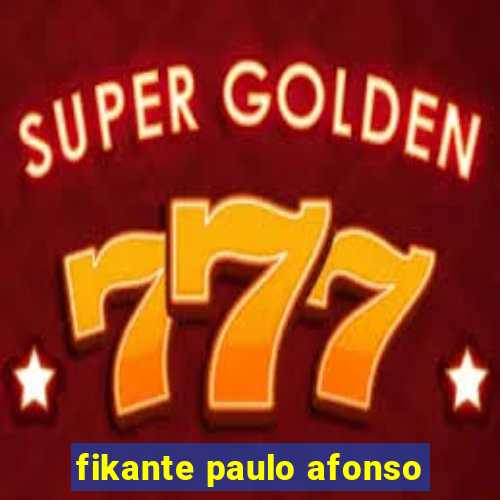 fikante paulo afonso