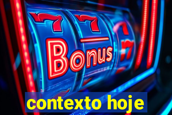 contexto hoje