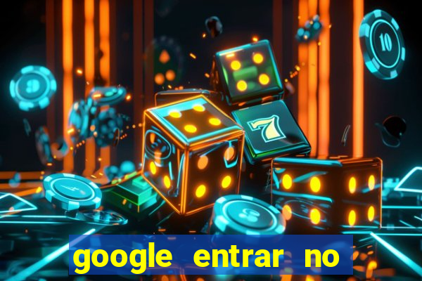google entrar no jogo de c****
