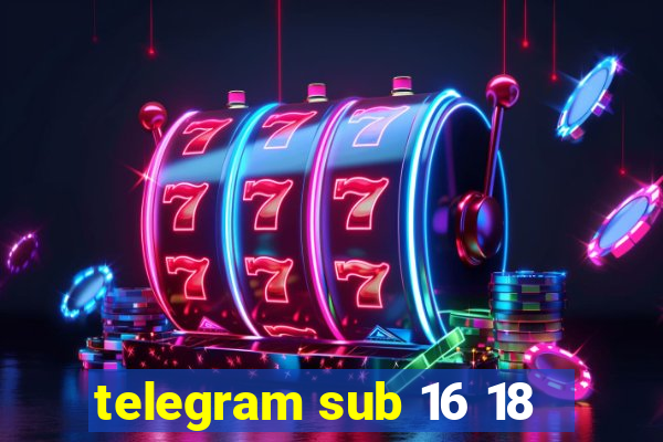 telegram sub 16 18