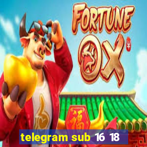 telegram sub 16 18