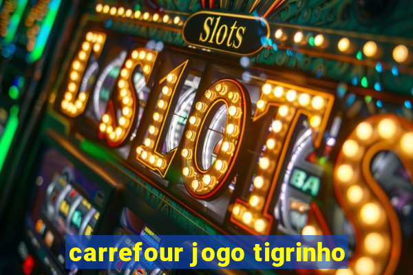 carrefour jogo tigrinho