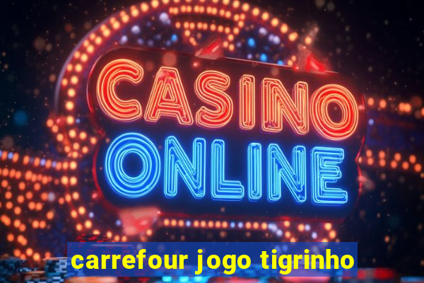 carrefour jogo tigrinho