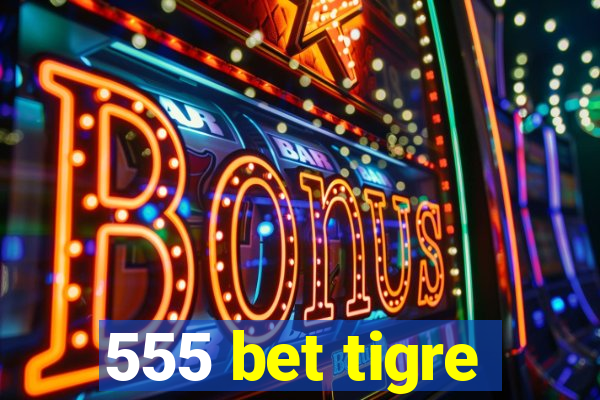 555 bet tigre