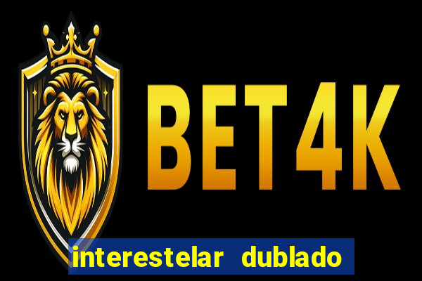 interestelar dublado 4k interestelar filme completo dublado