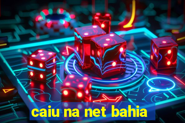 caiu na net bahia