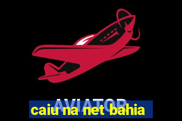 caiu na net bahia