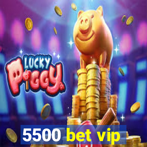 5500 bet vip