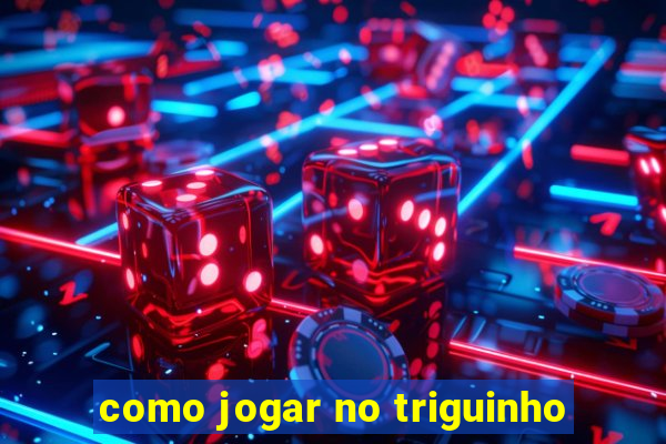 como jogar no triguinho