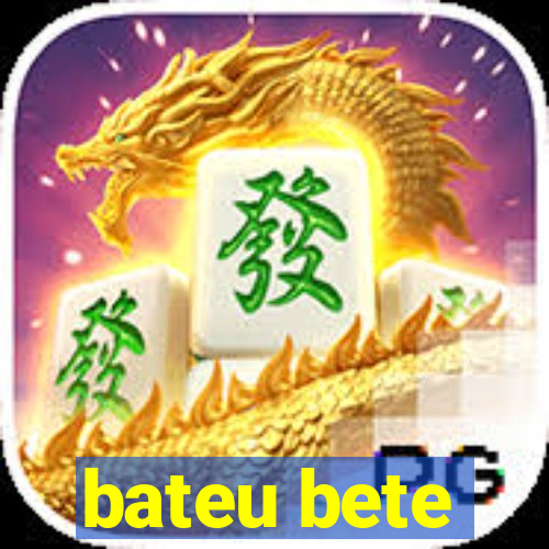 bateu bete