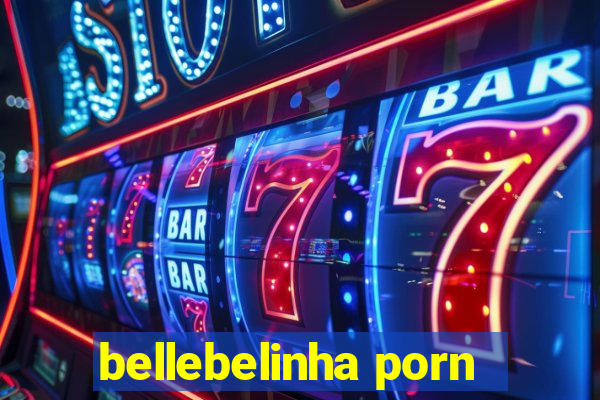bellebelinha porn