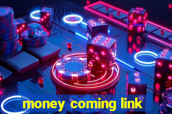 money coming link