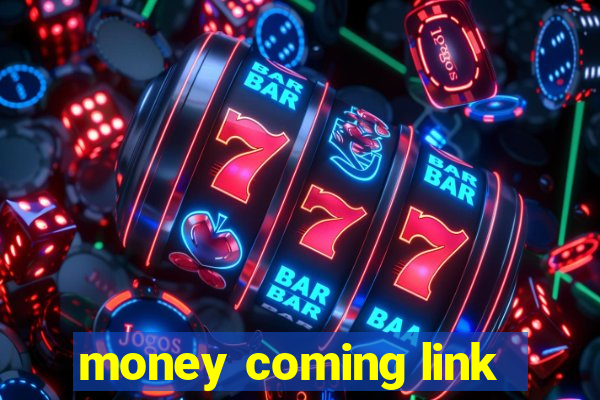 money coming link