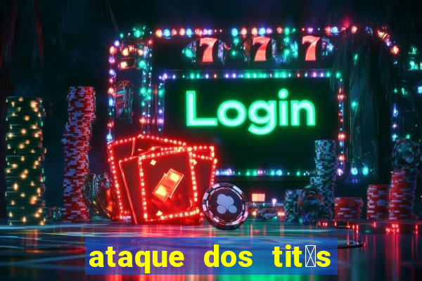 ataque dos tit茫s filme online dublado