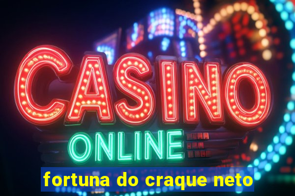 fortuna do craque neto