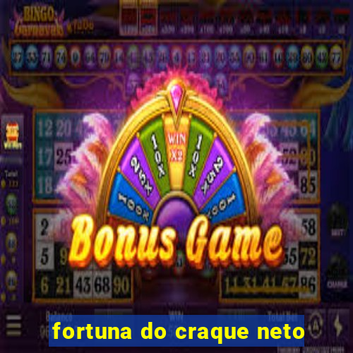 fortuna do craque neto