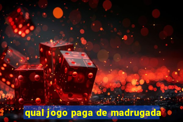 qual jogo paga de madrugada