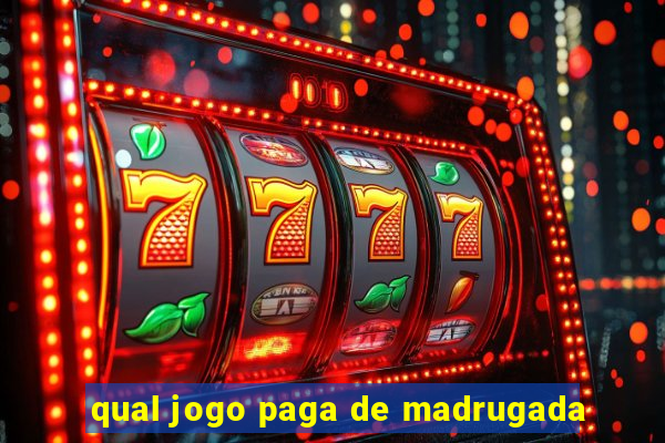 qual jogo paga de madrugada