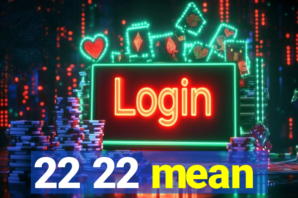 22 22 mean