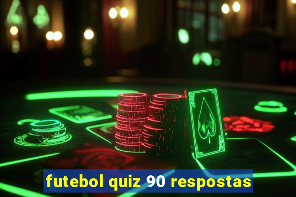 futebol quiz 90 respostas