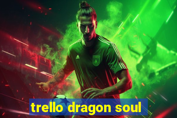 trello dragon soul