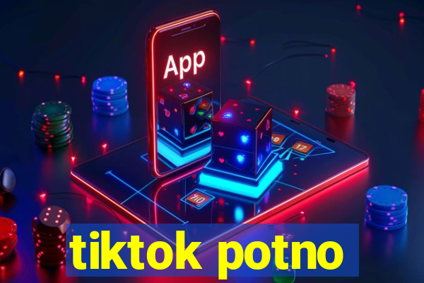 tiktok potno