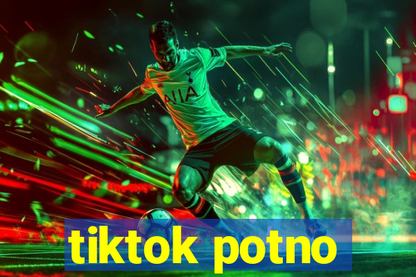tiktok potno