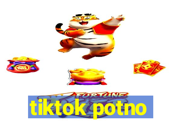 tiktok potno
