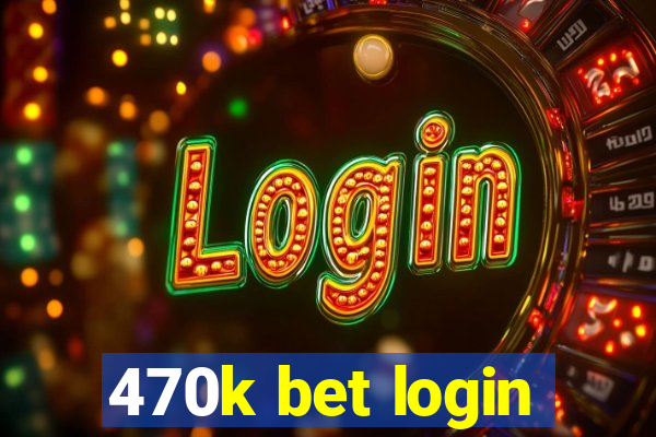 470k bet login