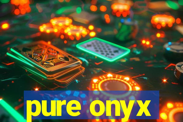 pure onyx