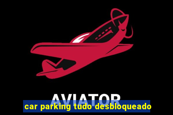 car parking tudo desbloqueado