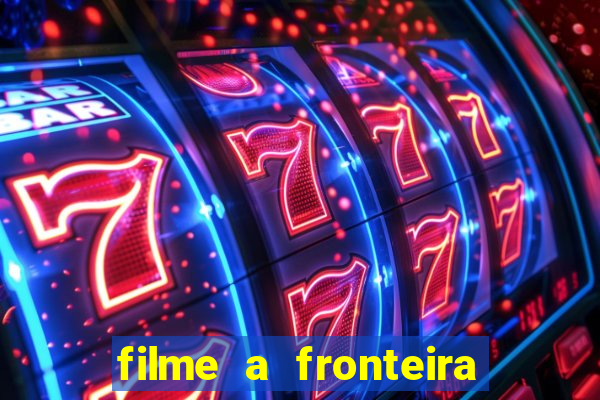 filme a fronteira 2007 completo dublado