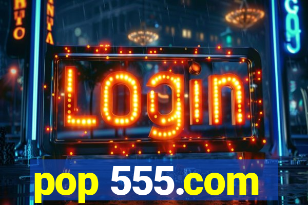 pop 555.com