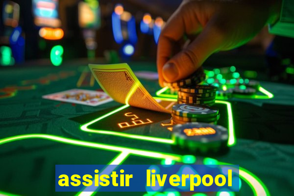 assistir liverpool ao vivo futemax