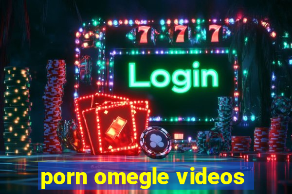 porn omegle videos