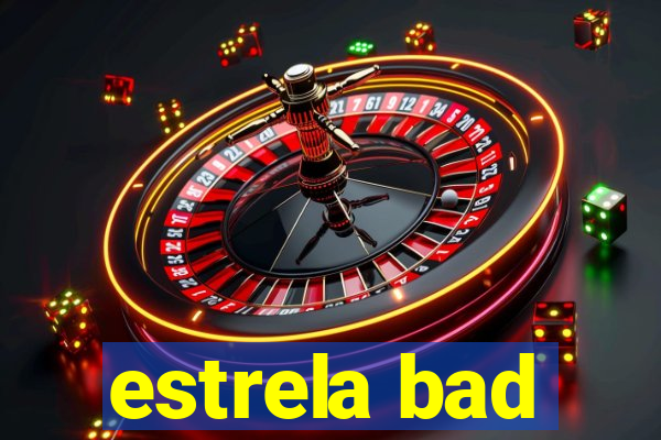 estrela bad
