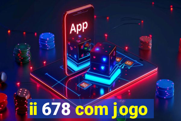 ii 678 com jogo