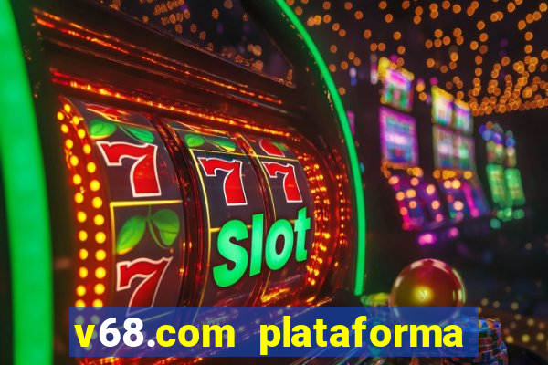 v68.com plataforma de jogos