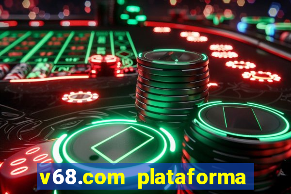 v68.com plataforma de jogos