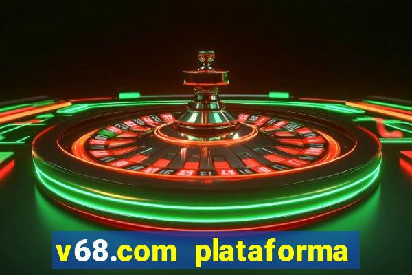 v68.com plataforma de jogos