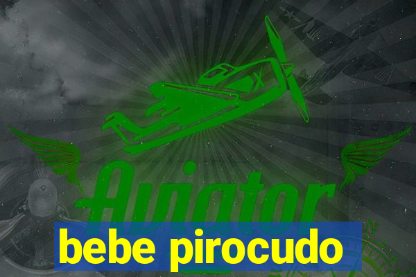 bebe pirocudo