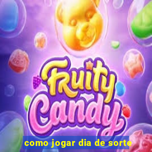 como jogar dia de sorte