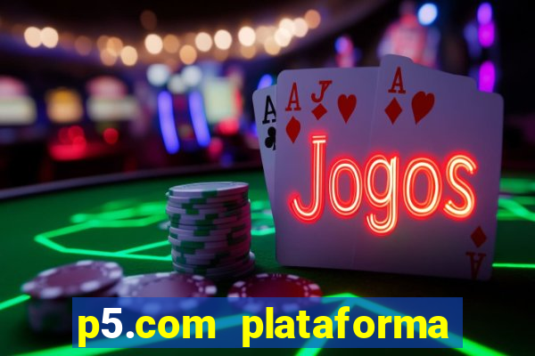 p5.com plataforma de jogos