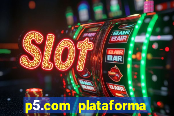 p5.com plataforma de jogos