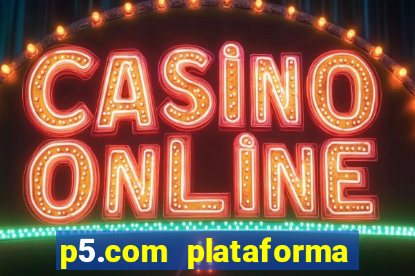 p5.com plataforma de jogos