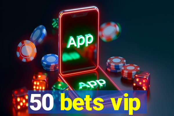 50 bets vip