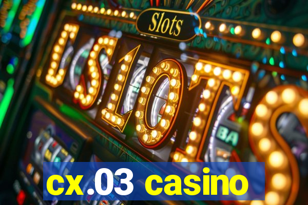 cx.03 casino