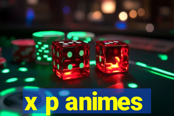 x p animes