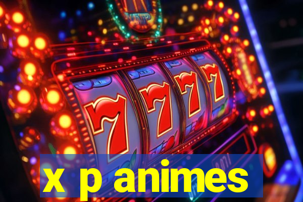 x p animes